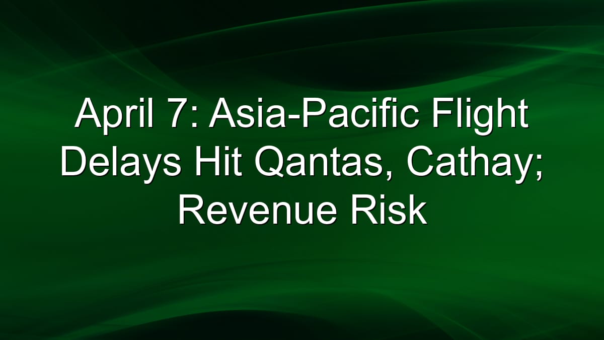 Asia-Pacific Flight Chaos Hits Qantas, Cathay Revenue Outlook